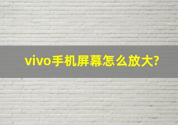 vivo手机屏幕怎么放大?