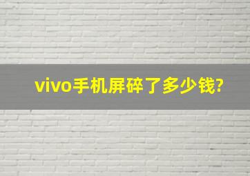 vivo手机屏碎了多少钱?