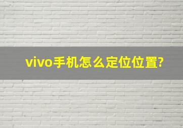 vivo手机怎么定位位置?