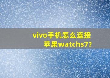 vivo手机怎么连接苹果watchs7?