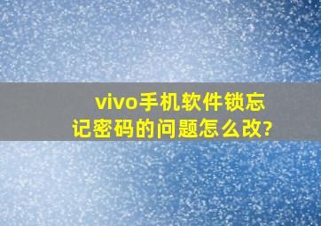 vivo手机软件锁忘记密码的问题怎么改?