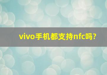 vivo手机都支持nfc,吗?