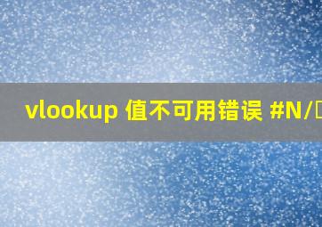 vlookup 值不可用错误 #N/​A