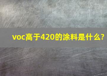 voc高于420的涂料是什么?