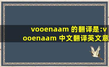 vooenaam 的翻译是:vooenaam 中文翻译英文意思,翻译英语