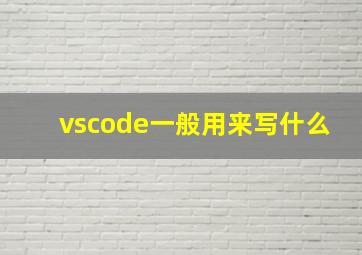 vscode一般用来写什么