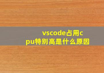 vscode占用cpu特别高是什么原因