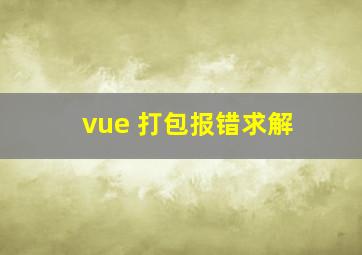 vue 打包报错求解