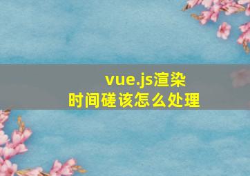 vue.js渲染时间磋该怎么处理