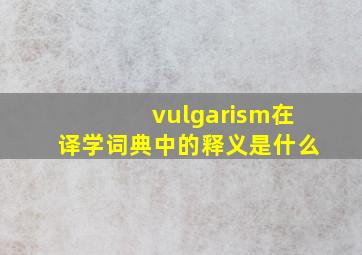 vulgarism在译学词典中的释义是什么