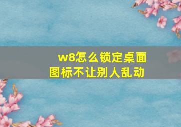 w8怎么锁定桌面图标,不让别人乱动