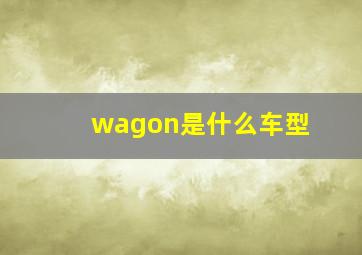 wagon是什么车型