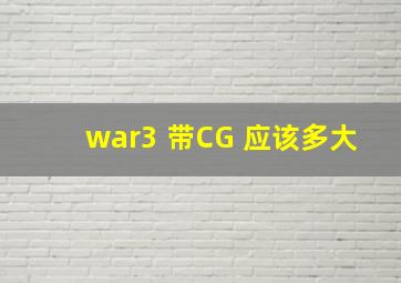 war3 带CG 应该多大