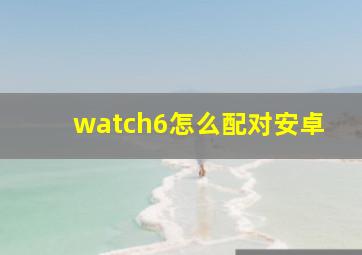 watch6怎么配对安卓(