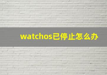 watchos已停止怎么办