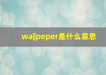wa||peper是什么意思