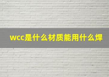 wcc是什么材质能用什么焊