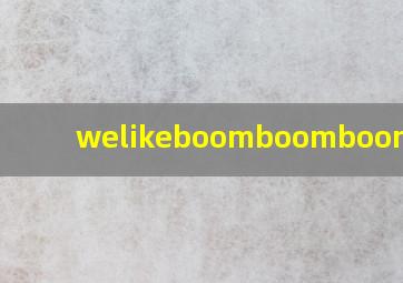 welikeboomboomboom啥歌 