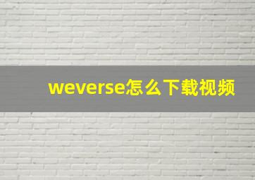 weverse怎么下载视频