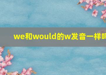 we和would的w发音一样吗 