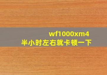 wf1000xm4半小时左右就卡顿一下