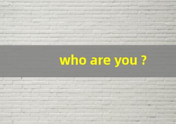 who are you ?