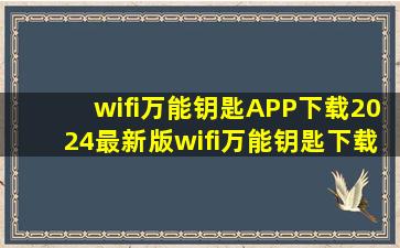 wifi万能钥匙APP下载2024最新版wifi万能钥匙下载安装