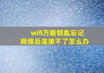 wifi万能钥匙忘记网络后连接不了怎么办