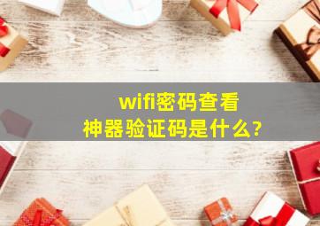 wifi密码查看神器验证码是什么?