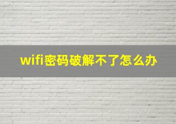 wifi密码破解不了怎么办