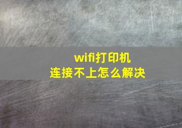 wifi打印机连接不上怎么解决