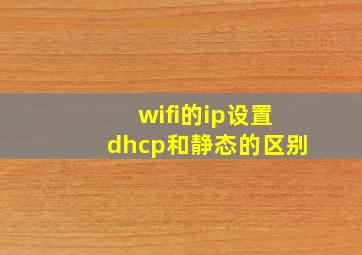 wifi的ip设置dhcp和静态的区别