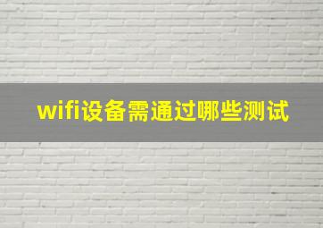 wifi设备需通过哪些测试