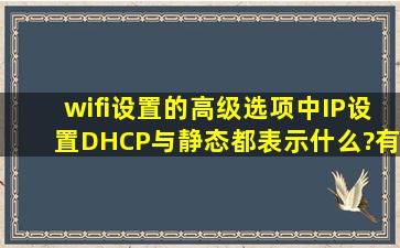 wifi设置的高级选项中,IP设置DHCP与静态都表示什么?有何区别?