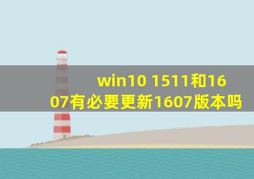 win10 1511和1607有必要更新1607版本吗