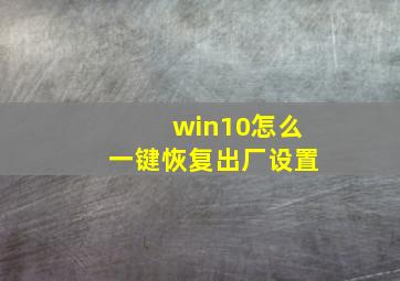 win10怎么一键恢复出厂设置