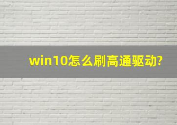 win10怎么刷高通驱动?