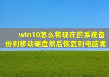 win10怎么将现在的系统备份到移动硬盘,然后恢复到电脑呢