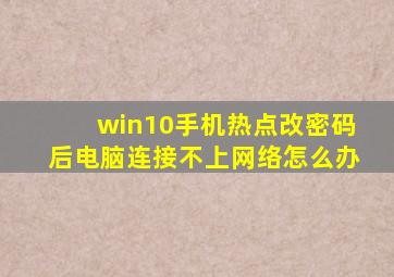 win10手机热点改密码后电脑连接不上网络怎么办