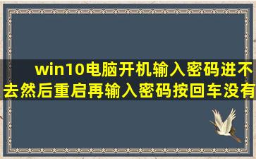 win10电脑开机输入密码进不去,然后重启再输入密码按回车没有反应?