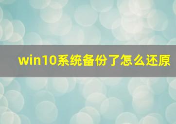 win10系统备份了怎么还原