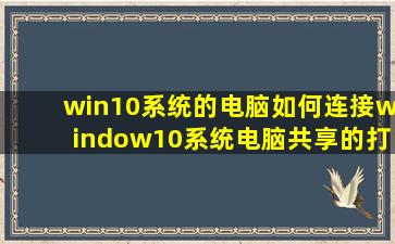 win10系统的电脑如何连接window10系统电脑共享的打印机
