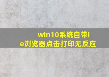 win10系统自带ie浏览器点击打印无反应