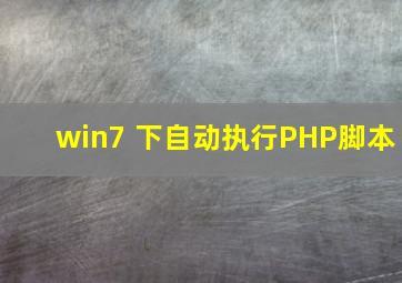 win7 下自动执行PHP脚本。