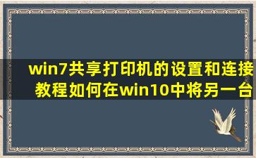 win7共享打印机的设置和连接教程(如何在win10中将另一台电脑连接到...