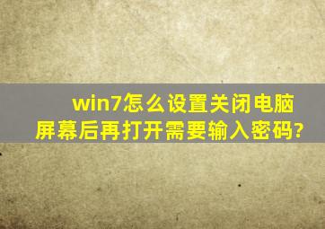 win7怎么设置,关闭电脑屏幕后再打开需要输入密码?