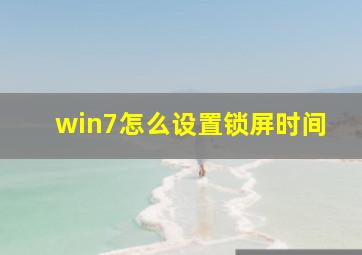 win7怎么设置锁屏时间