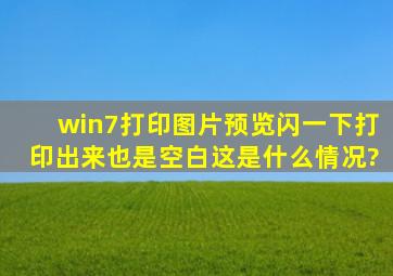 win7打印图片,预览闪一下打印出来也是空白,这是什么情况?