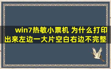 win7热敏小票机 为什么打印出来左边一大片空白右边不完整 页边距也...