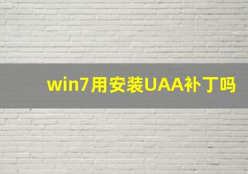 win7用安装UAA补丁吗